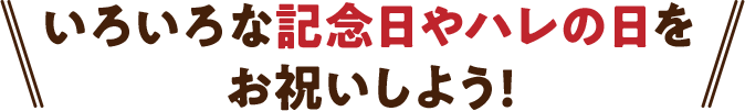 いろいろな記念日やハレの日をお祝いしよう!