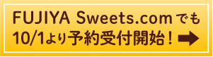 FUJIYA Sweets.comでも10/1より予約受付開始！