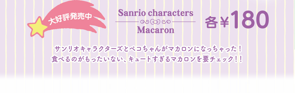 大好評発売中 Sanrio characters Macaron 各￥180 サンリオキャラクターズとペコちゃんがマカロンになっちゃった！食べるのがもったいない、キュートすぎるマカロンを要チェック！！