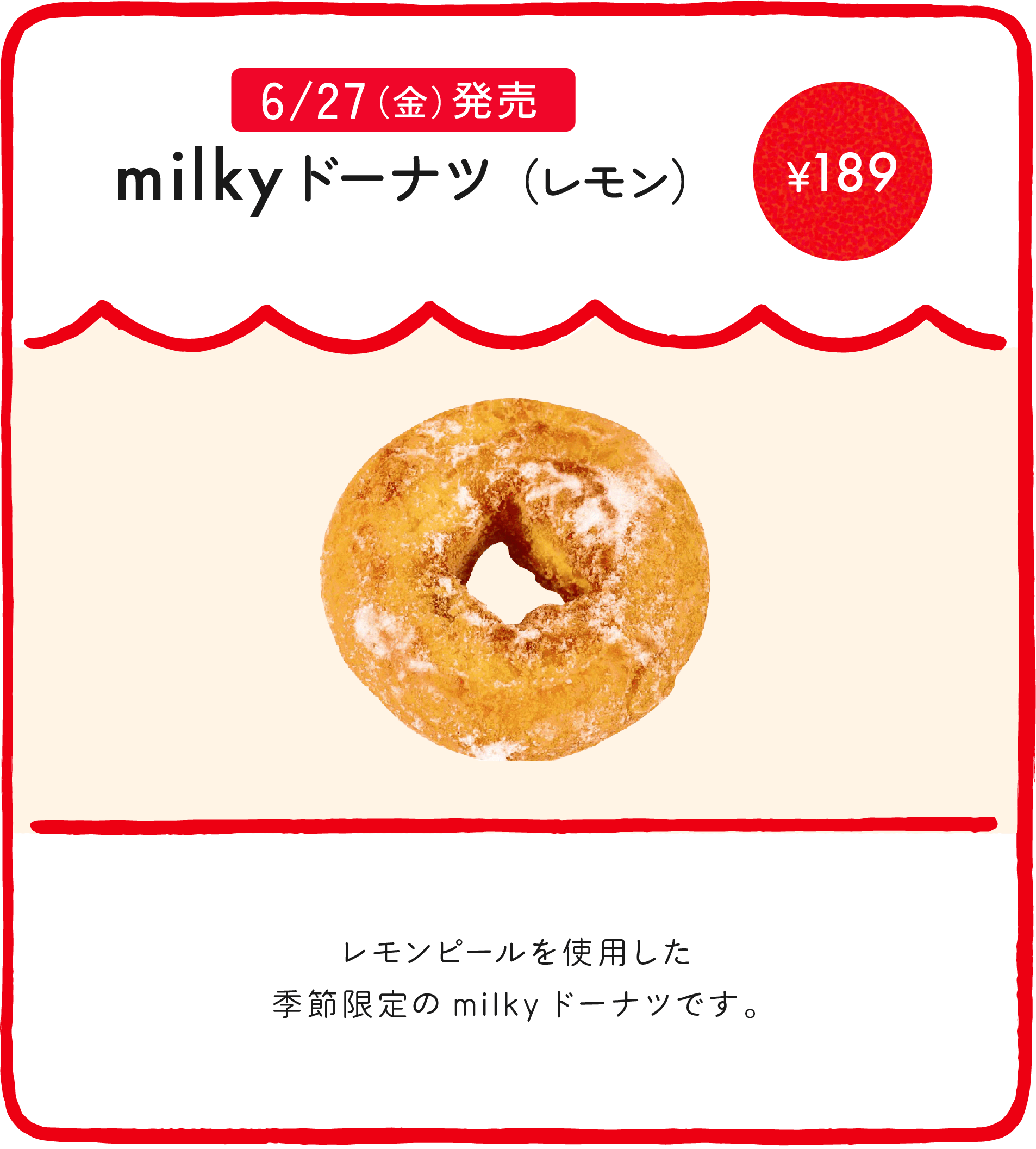milkyドーナツ（レモン） ¥179 レモンピールを使用した季節限定のmilkyドーナツです。