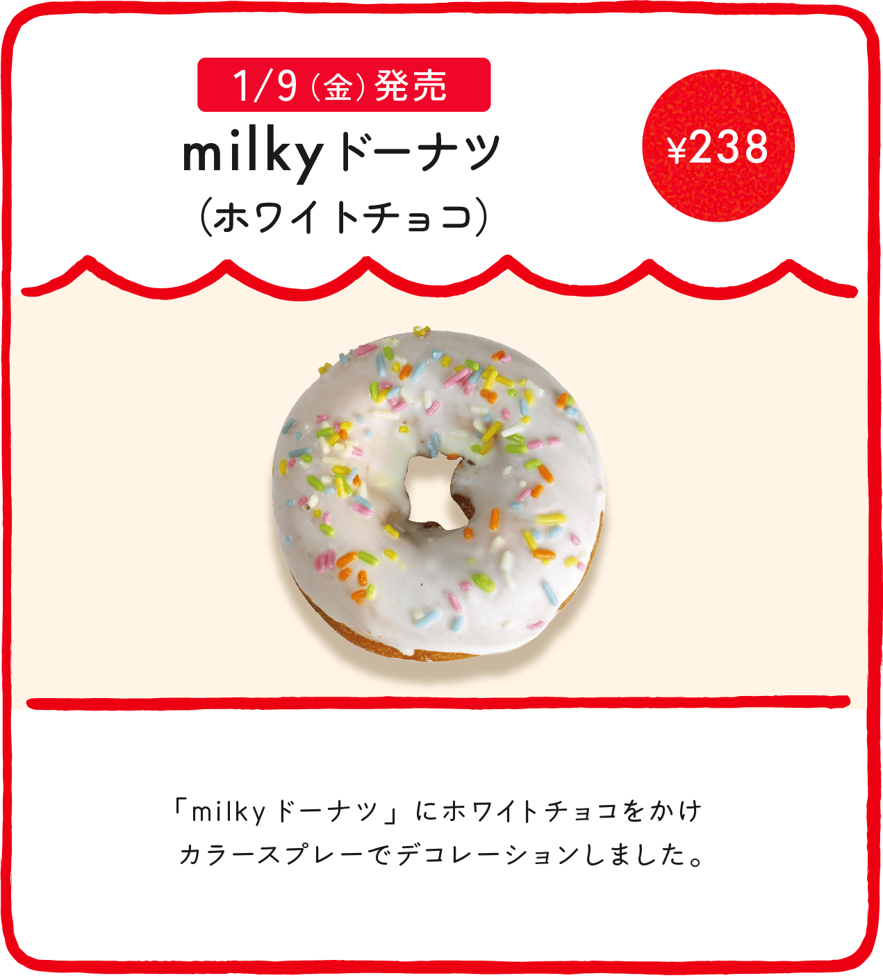 milkyドーナツ（ホワイトチョコ苺） ¥238 「milkyドーナツ」にホワイトチョコをかけカラースプレーでデコレーションしました。