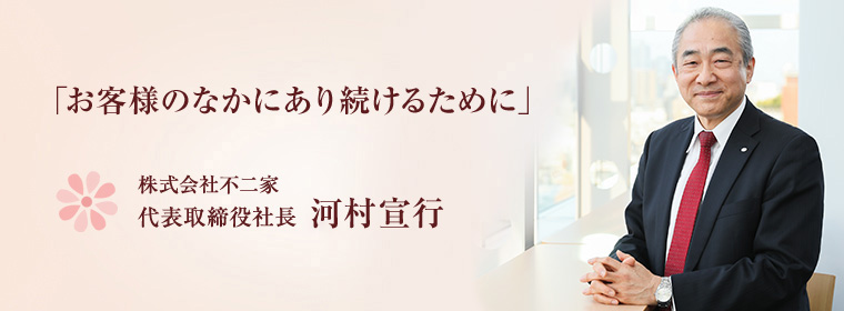 「お客様のなかにあり続けるために」 株式会社不二家 代表取締役社長 河村 宣行