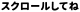 スクロールしてね