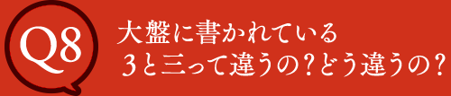 Q8 大盤に書かれている3と三って違うの？どう違うの？