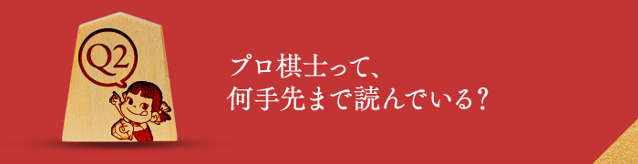 Q2 プロ棋士って、何手先まで読んでいる？