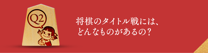 Q2 将棋のタイトル戦には、どんなものがあるの？