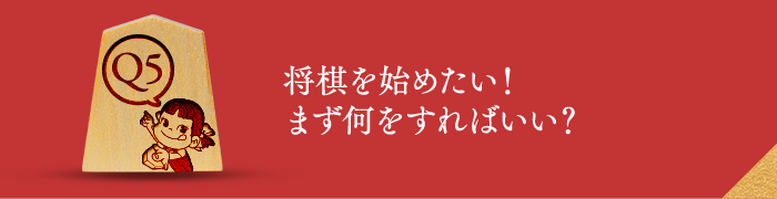 Q5 将棋を始めたい！まず何をすればいい？