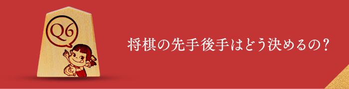 Q6 将棋の先手後手はどう決めるの？