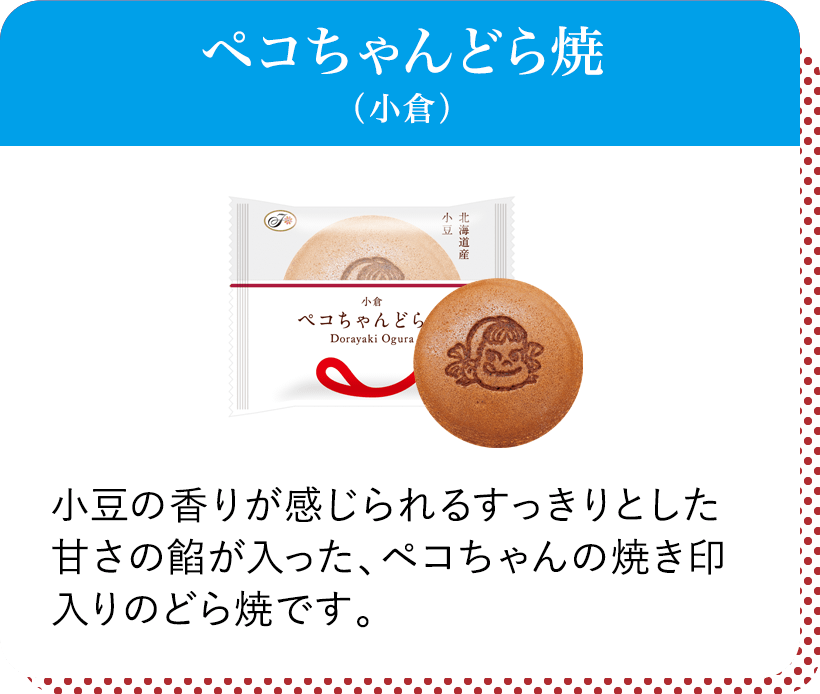 ペコちゃんどら焼（小倉） 小倉の香りが感じられるすっきりとした甘さの餡が入った、ペコちゃんの焼き印入りのどら焼です。
