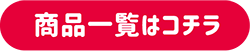 商品一覧はコチラ