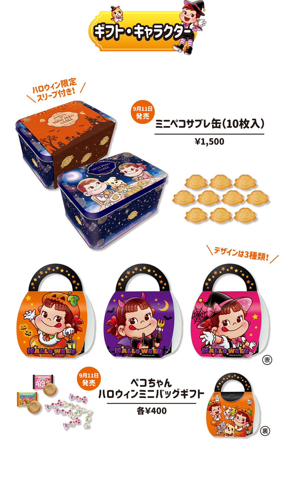 ギフト・キャラクター 9月11日発売 ハロウィン限定スリーブ付き！ ミニペコサブレ缶（10枚入り） &yen;1,500 9月11日発売 デザインは3種類！ ペコちゃん ハロウィンミニバッグギフト 各 &yen;400