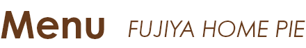 Menu FUJIYA HOME PIE