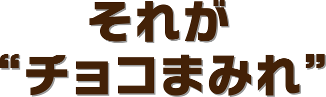 それが“チョコまみれ”