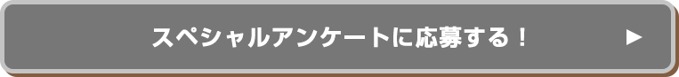 スペシャルアンケートに応募する!