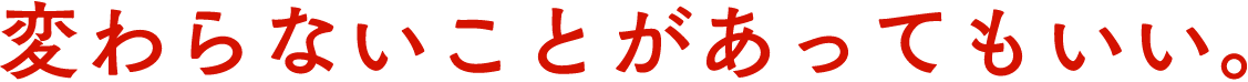 変わらないことがあっていい。