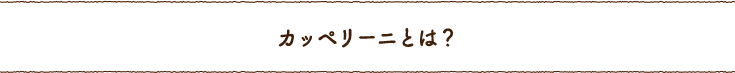 カッペリーニとは