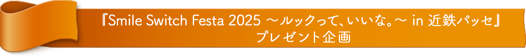 『Smile Switch Festa 2025 ～ルックって、いいな。～ in 近鉄パッセ』 プレゼント企画